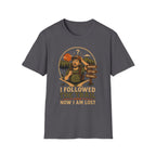Followed the Trail Now I Am Lost T-Shirt