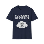 You Can't Be Cirrus T-Shirt