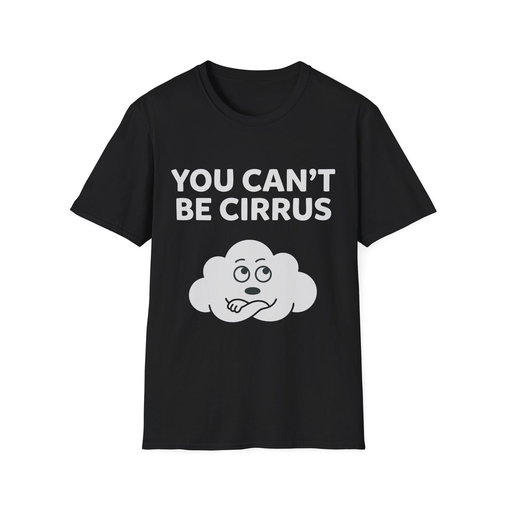 You Can't Be Cirrus T-Shirt