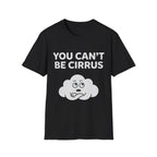 You Can't Be Cirrus T-Shirt