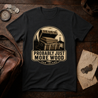 Probably Just More Wood T-Shirt
