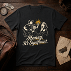 Honey It's Significant T-Shirt