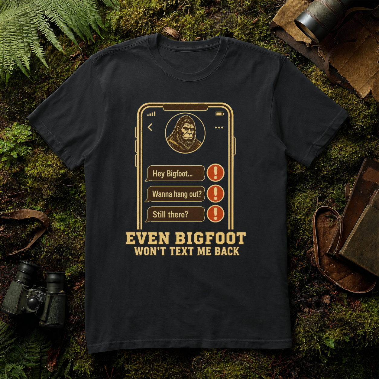 Even Bigfoot Won't Text Me Back T-Shirt