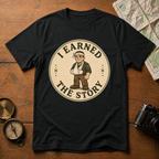 I Earned The Story T-Shirt