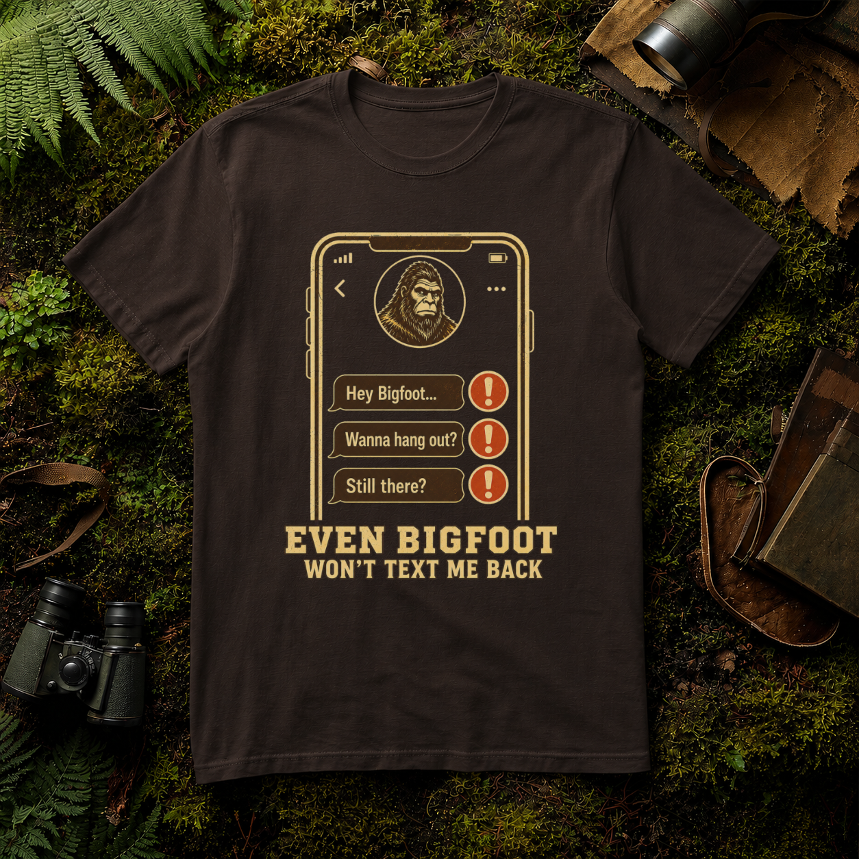 Even Bigfoot Won't Text Me Back T-Shirt