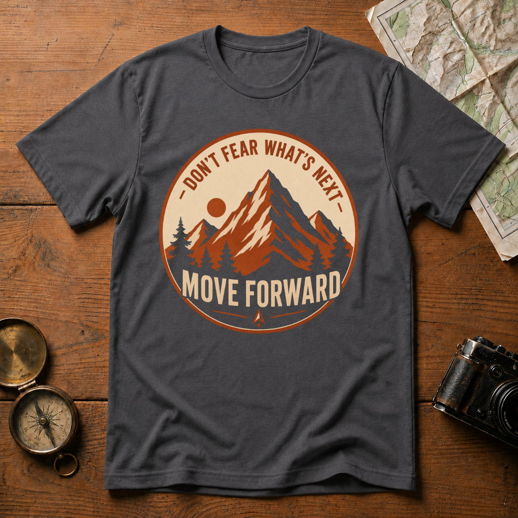 Don't Fear What's Next Move Forward T-Shirt