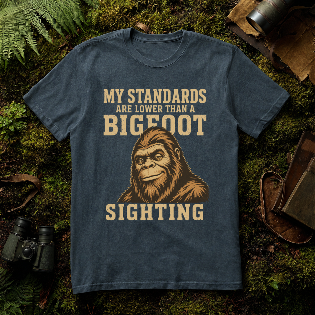 My Standards are lower than a Bigfoot Sighting T-Shirt
