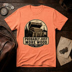 Probably Just More Wood T-Shirt