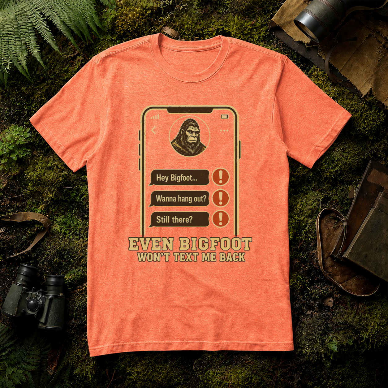 Even Bigfoot Won't Text Me Back T-Shirt