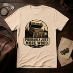 Probably Just More Wood T-Shirt
