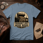 Probably Just More Wood T-Shirt